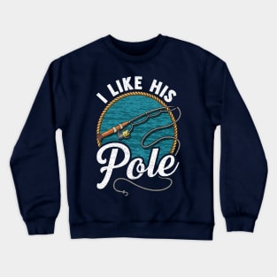 I Like His Pole! Funny Fishing Gift For Fisherman Wife and Girlfriend Crewneck Sweatshirt